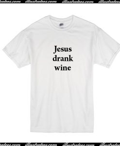 Jesus Drank Wine T-Shirt