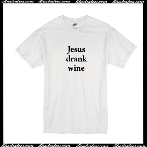 Jesus Drank Wine T-Shirt