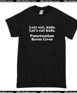 Lets Eat Kids Punctuation Saves Lives T-Shirt