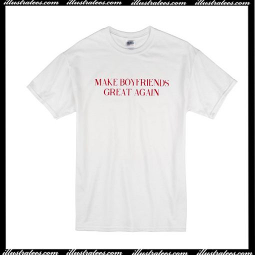 Make Boyfriends Great Again T-Shirt
