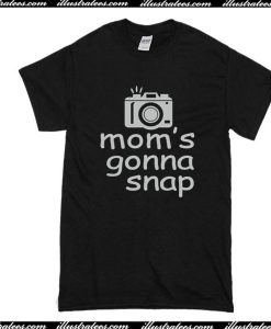 Mom's Gonna Snap T-Shirt