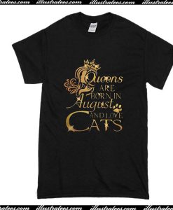Queens Are Born In August And Love Cats T-Shirt