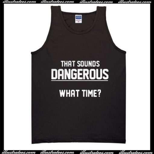 That Sounds Dangerous What Time Tank Top