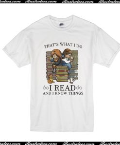 That's What I Do I Read And I Know Things T-Shirt