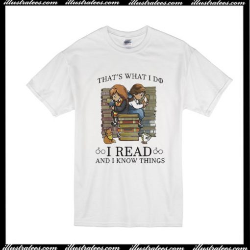 That's What I Do I Read And I Know Things T-Shirt