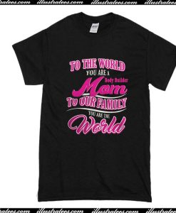 To The World You Are A Mom T-Shirt