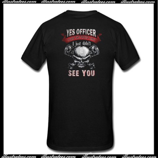Yes Officer I Saw The Speed Limit I Just Didn't See You T-Shirt
