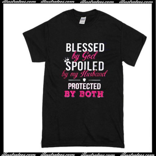 Blessed By God Spoiled By My Husband Protected By Both T-Shirt