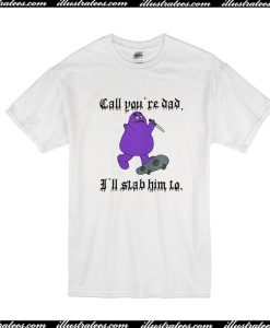 Call You're Dad I'll Slab Him to T-Shirt