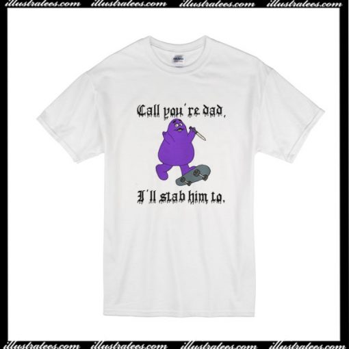 Call You're Dad I'll Slab Him to T-Shirt