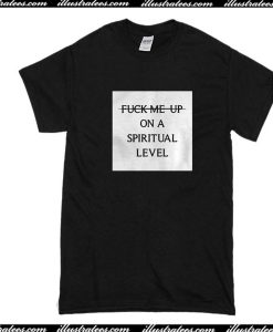 Fuck Me Up On A Spiritual Level T-Shirt