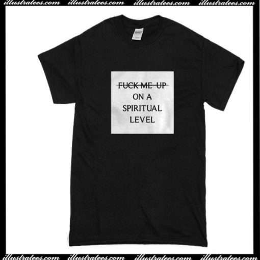 Fuck Me Up On A Spiritual Level T-Shirt