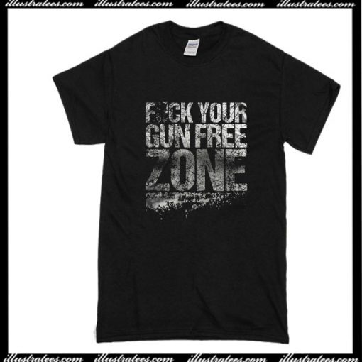 Fuck Your Gun Free Zone T-Shirt