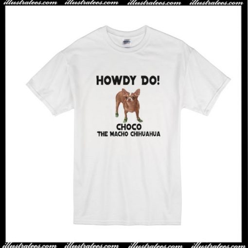 Howdy Do Choco The Macho Chihuahua T-Shirt