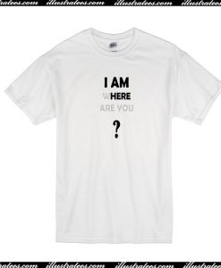 I Am Where Are You T-Shirt