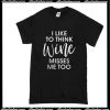 I Like To Think Wine Misses Me Too T-Shirt