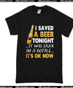 I Saved A Beer Tonight T-ShirtI Saved A Beer Tonight T-Shirt