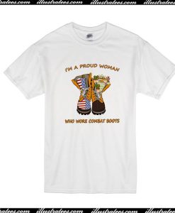 I'm A Proud Woman Who Wore Combat Boots T-Shirt