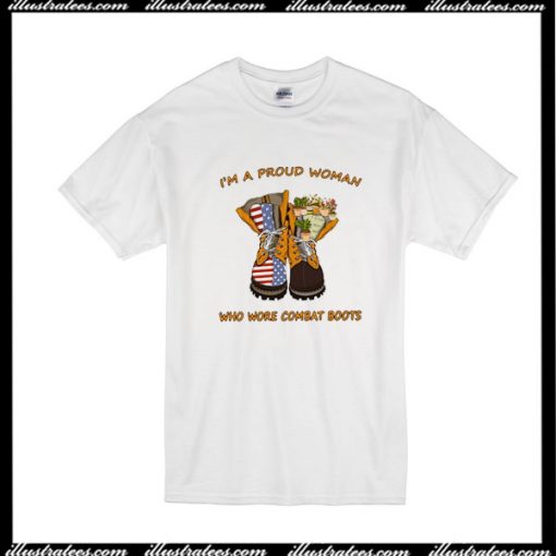 I'm A Proud Woman Who Wore Combat Boots T-Shirt