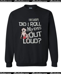 I'm Sorry Did I Roll My Eyes Out Loud Sweatshirt