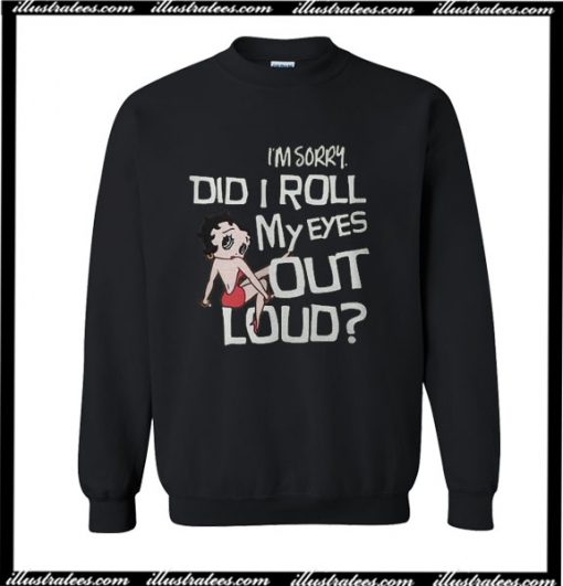 I'm Sorry Did I Roll My Eyes Out Loud Sweatshirt