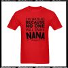 I'm Spoiled Because No One Will Spank Nana T-Shirt