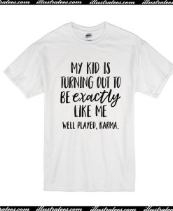 My Kid Is Turning Out To Be Exactly Like Me T-Shirt