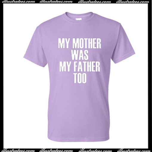 My Mother Was My Father Too T-Shirt