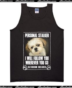 Personal Stalker I Will Follow You Wherever You Go Tank Top