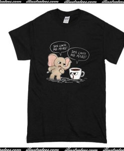 She Loves Me More Elephant And Coffee T-Shirt