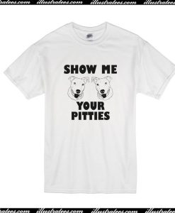 Show Me Your Pitties T-Shirt