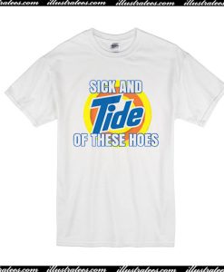 Sick And Tide Of These Hoes T-Shirt