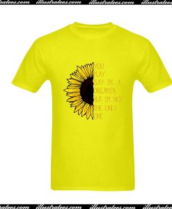 Sunflower You May Say I'm A Dreamer But I'm Not The Only One T-Shirt