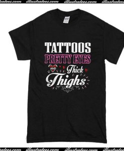 Tattoos Pretty Eyes And Thick Thighs T-Shirt