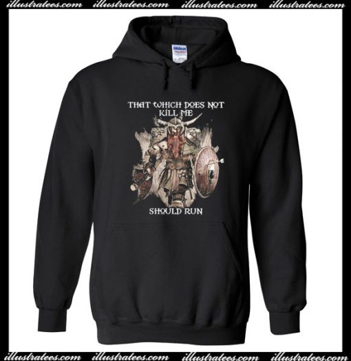 That Which Does Not Kill Me Should Run Hoodie
