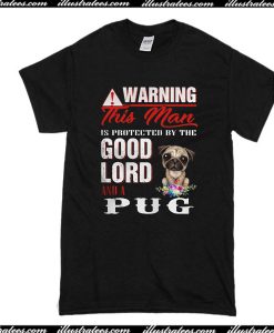 Warning This Man Is Protected By The Good Lord And A Pug T-Shirt