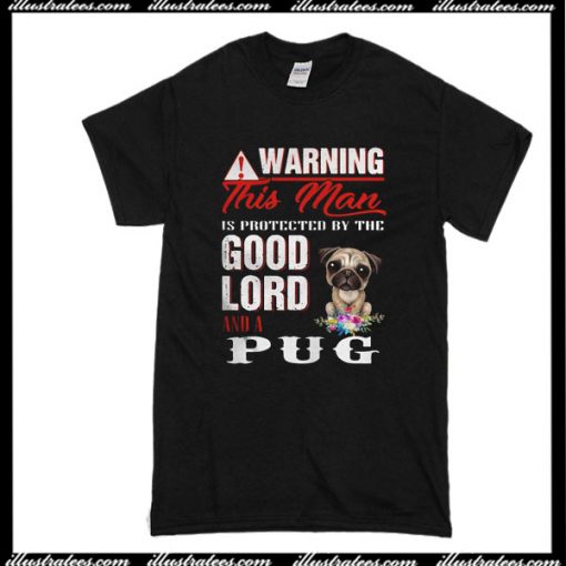 Warning This Man Is Protected By The Good Lord And A Pug T-Shirt