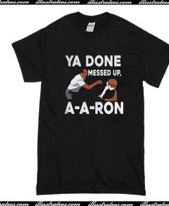 Ya Done Messed Up A A Ron T-Shirt