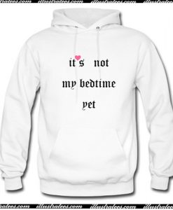 it's Not My Bedtime Yet Hoodie