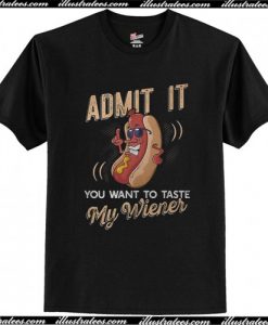 Admit it you want to taste my wiener shirt