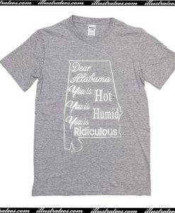 Dear Alabama You Is Hot You Is Humid You Is Ridiculous T-Shirt