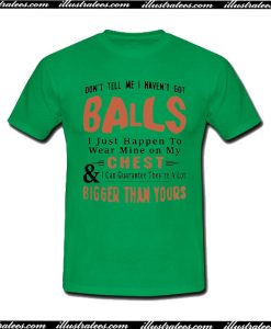 Don't Tell Me I Haven't Got Balls T-Shirt