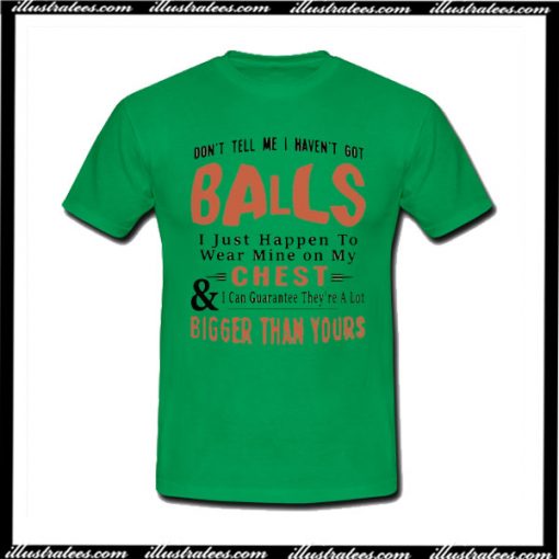 Don't Tell Me I Haven't Got Balls T-Shirt