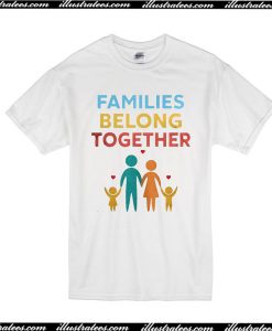 Families Belong Together T-Shirt