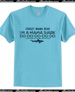 Forget Mama Bear I’m a Mama Shark Do-Do-Do-Do shirt