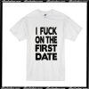 I Fuck On The First Date T-Shirt