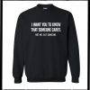 I Want You To Know That Someone Cares Sweatshirt