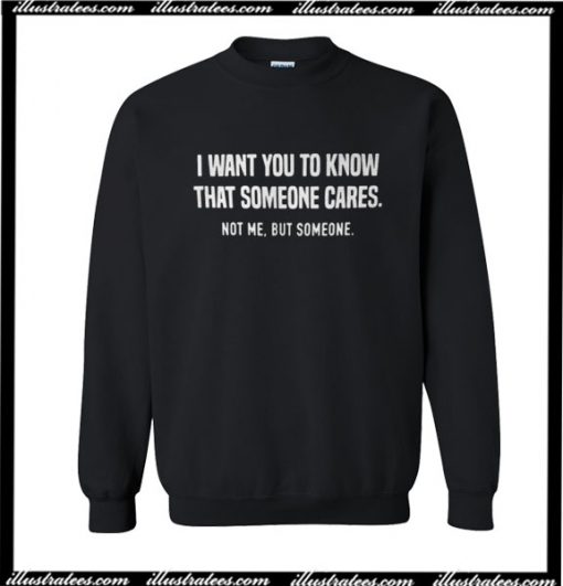 I Want You To Know That Someone Cares Sweatshirt