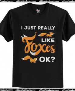 I just really like foxes Ok shirt