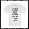 If I Die Tell Harry Styles T-Shirt